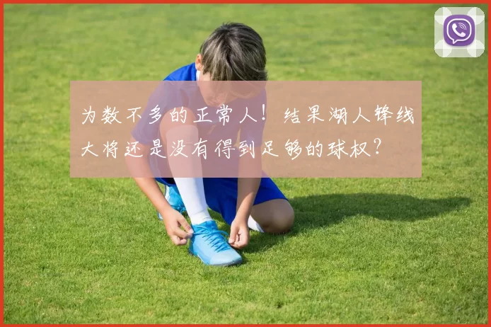 为数不多的正常人！结果湖人锋线大将还是没有得到足够的球权？