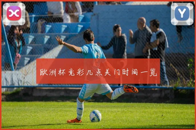 欧洲杯竞彩几点关门时间一览