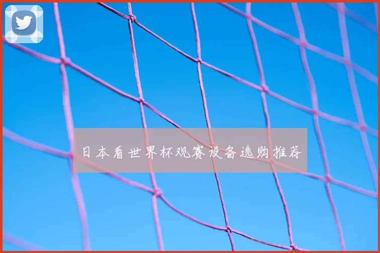 日本看世界杯观赛设备选购推荐