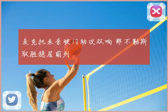麦克托米奈破门助攻双响 那不勒斯取胜稳居前列